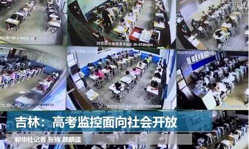 高考监控吉林,高考监控是抽查还是全部回放