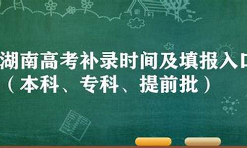 湖南高考补录,湖南高考补录什么时候开始