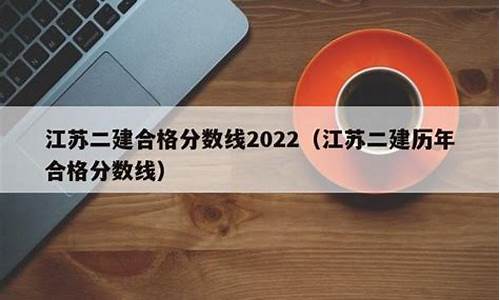 江苏二建合格分数线2022_江苏二建历年合格分数线