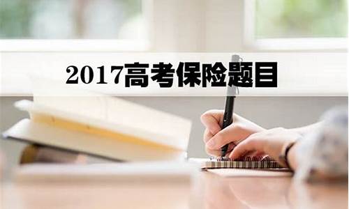 2020年高考保险题目是哪些-2017高考保险